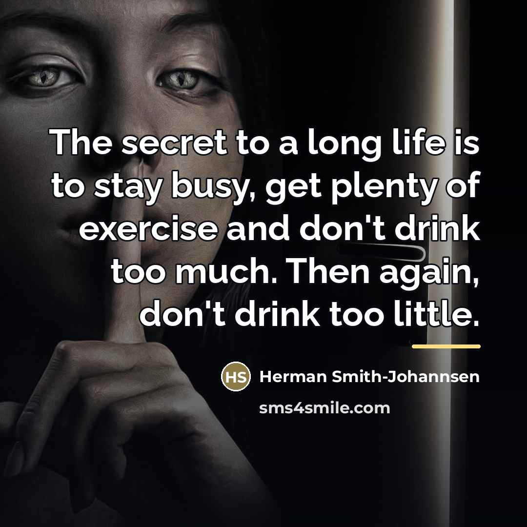 “The secret to a long life is to stay busy,…” quote by Herman Smith-Johannsen
