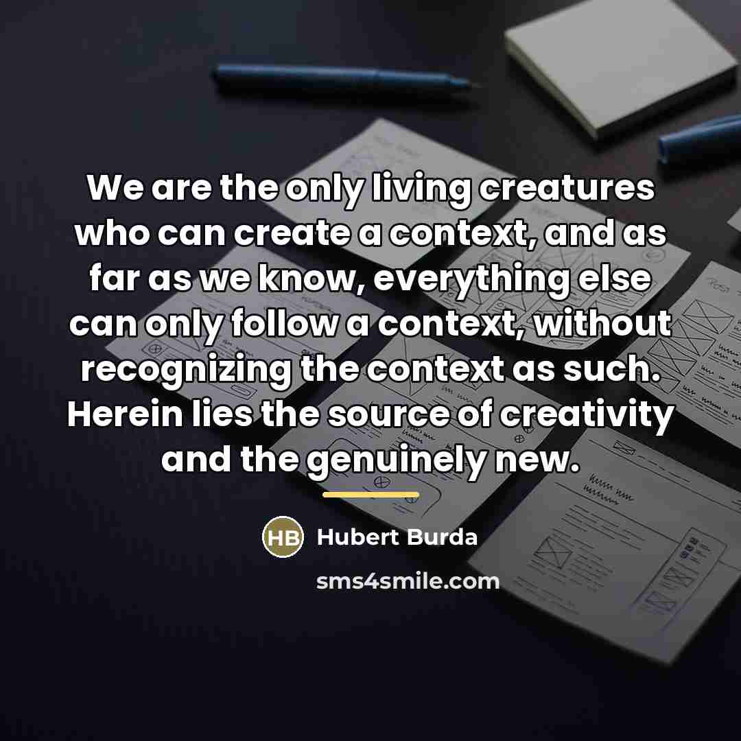“We are the only living creatures who can create a…” quote by Hubert Burda