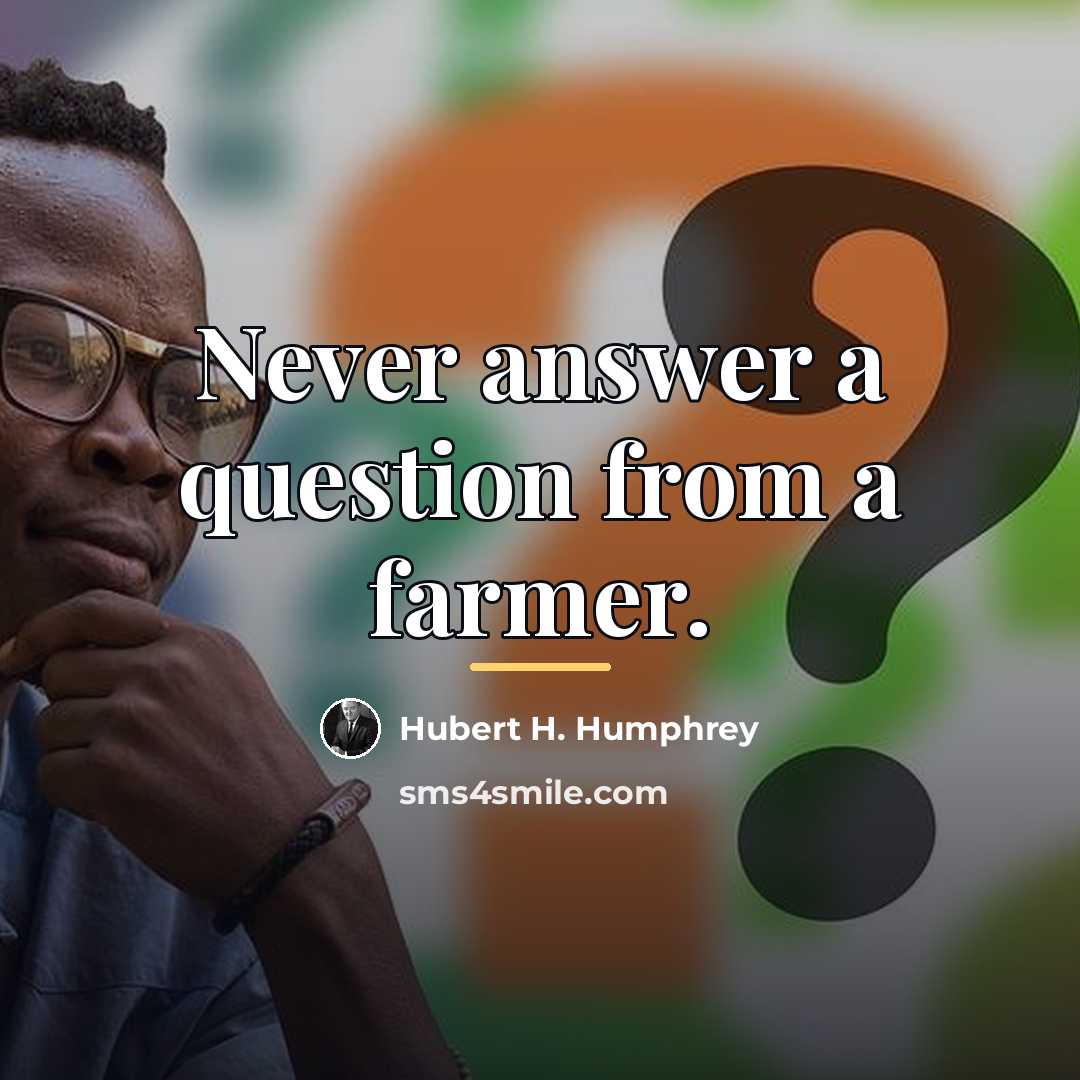 “Never answer a question from a farmer.…” quote by Hubert H. Humphrey