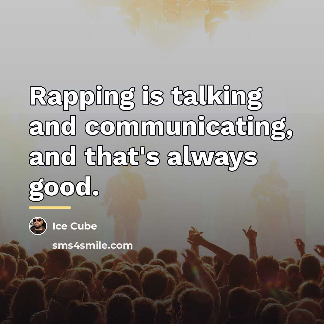 “Rapping is talking and communicating, and that's always good.…” quote by Ice Cube