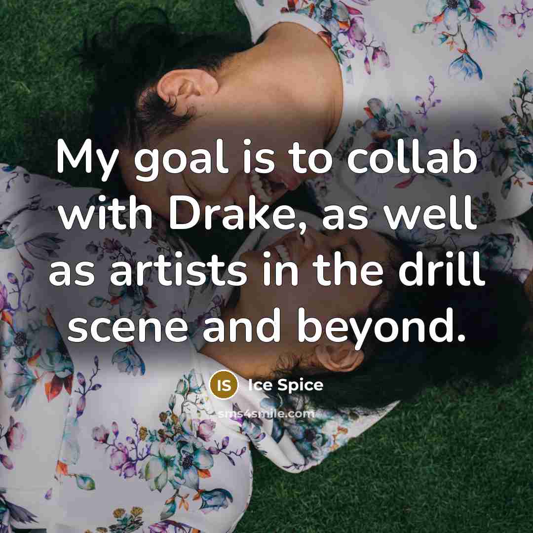 “My goal is to collab with Drake, as well as…” quote by Ice Spice