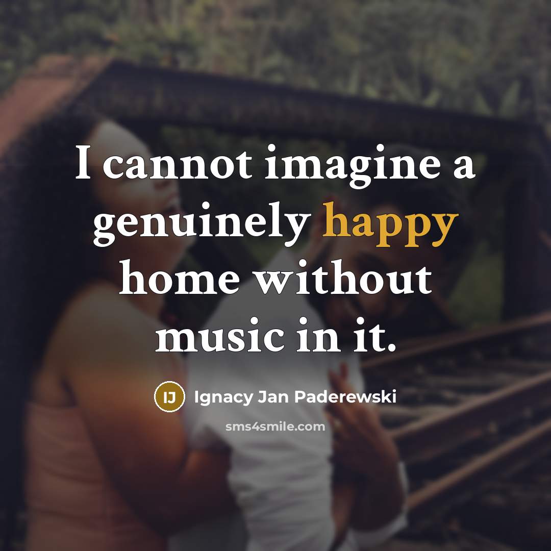 “I cannot imagine a genuinely happy home without music in…” quote by Ignacy Jan Paderewski