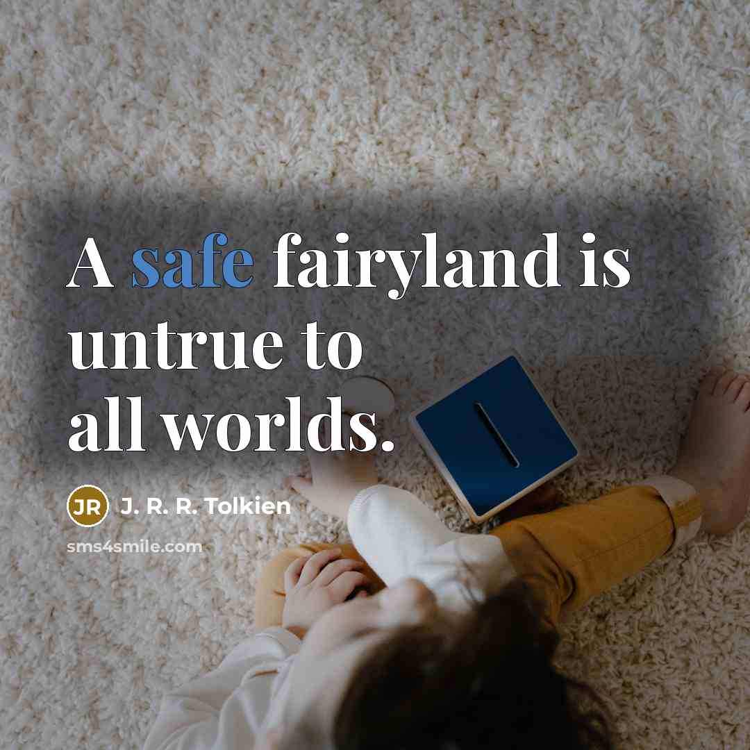 “A safe fairyland is untrue to all worlds.…” quote by J. R. R. Tolkien