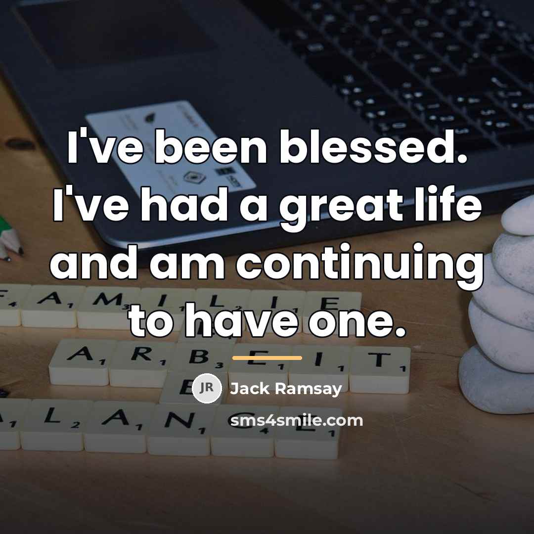“I've been blessed. I've had a great life and am…” quote by Jack Ramsay