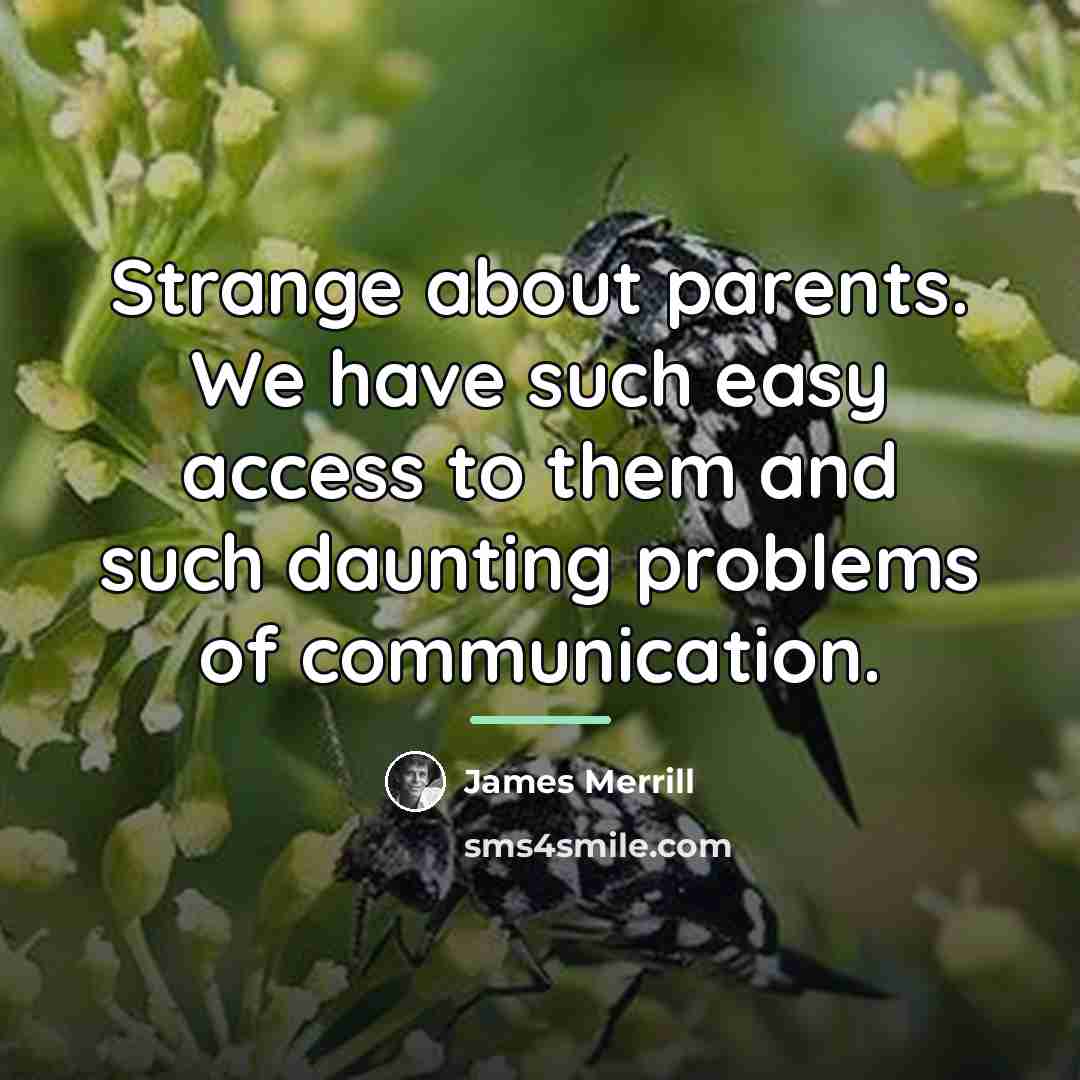 “Strange about parents. We have such easy access to them…” quote by James Merrill