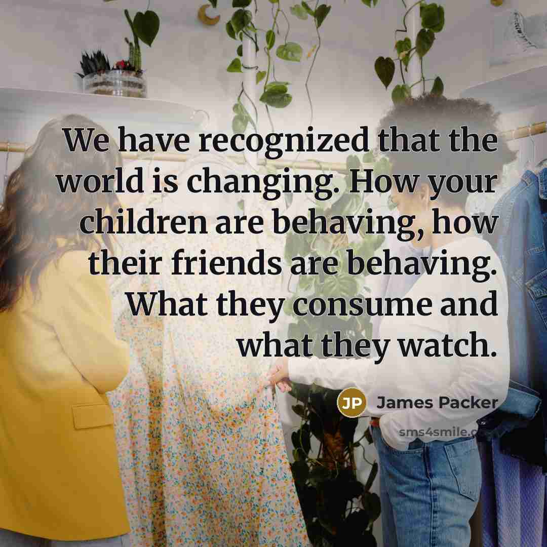 “We have recognized that the world is changing. How your…” quote by James Packer