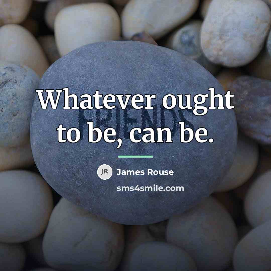 “Whatever ought to be, can be.…” quote by James Rouse