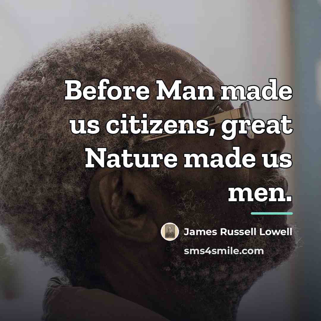 “Before Man made us citizens, great Nature made us men.…” quote by James Russell Lowell