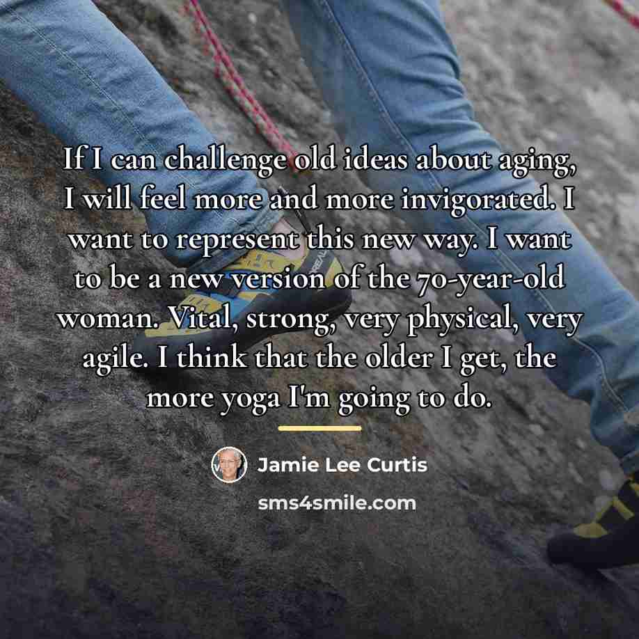“If I can challenge old ideas about aging, I will…” quote by Jamie Lee Curtis
