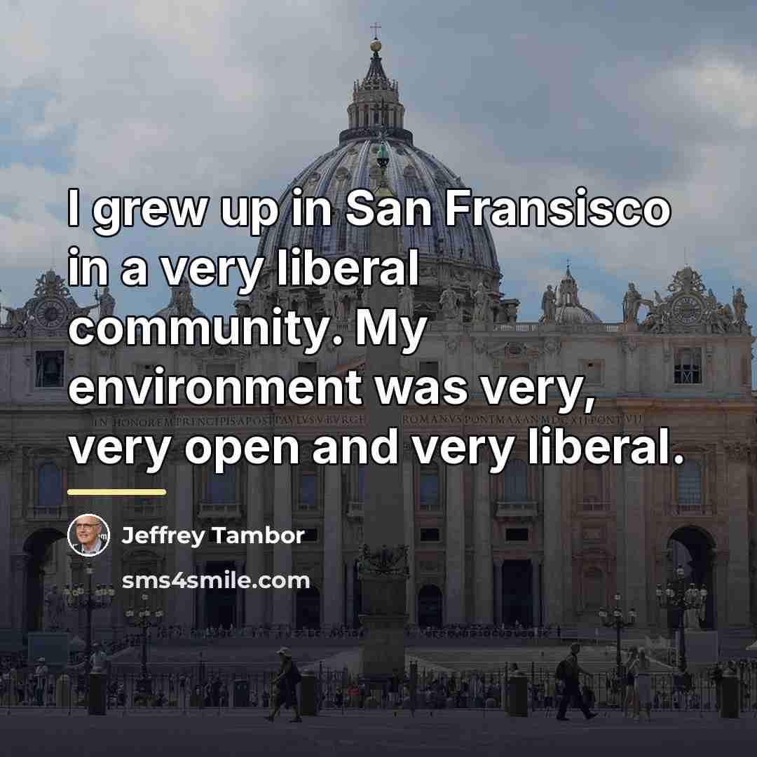 “I grew up in San Fransisco in a very liberal…” quote by Jeffrey Tambor