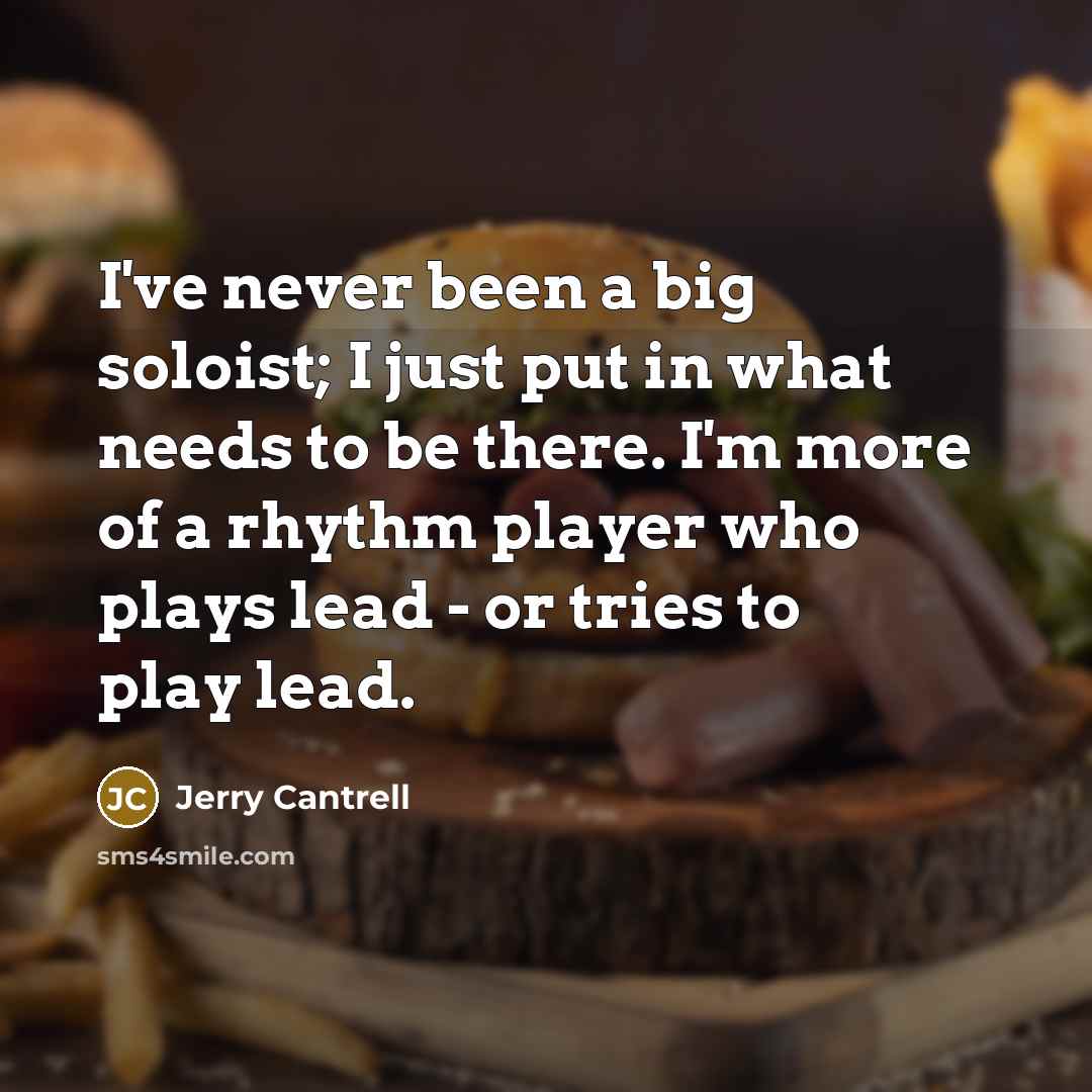 “I've never been a big soloist; I just put in…” quote by Jerry Cantrell