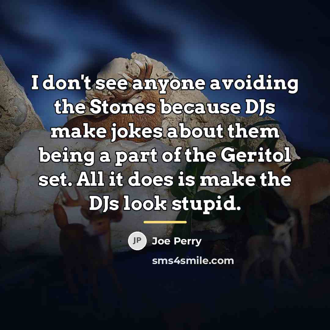“I don't see anyone avoiding the Stones because DJs make…” quote by Joe Perry