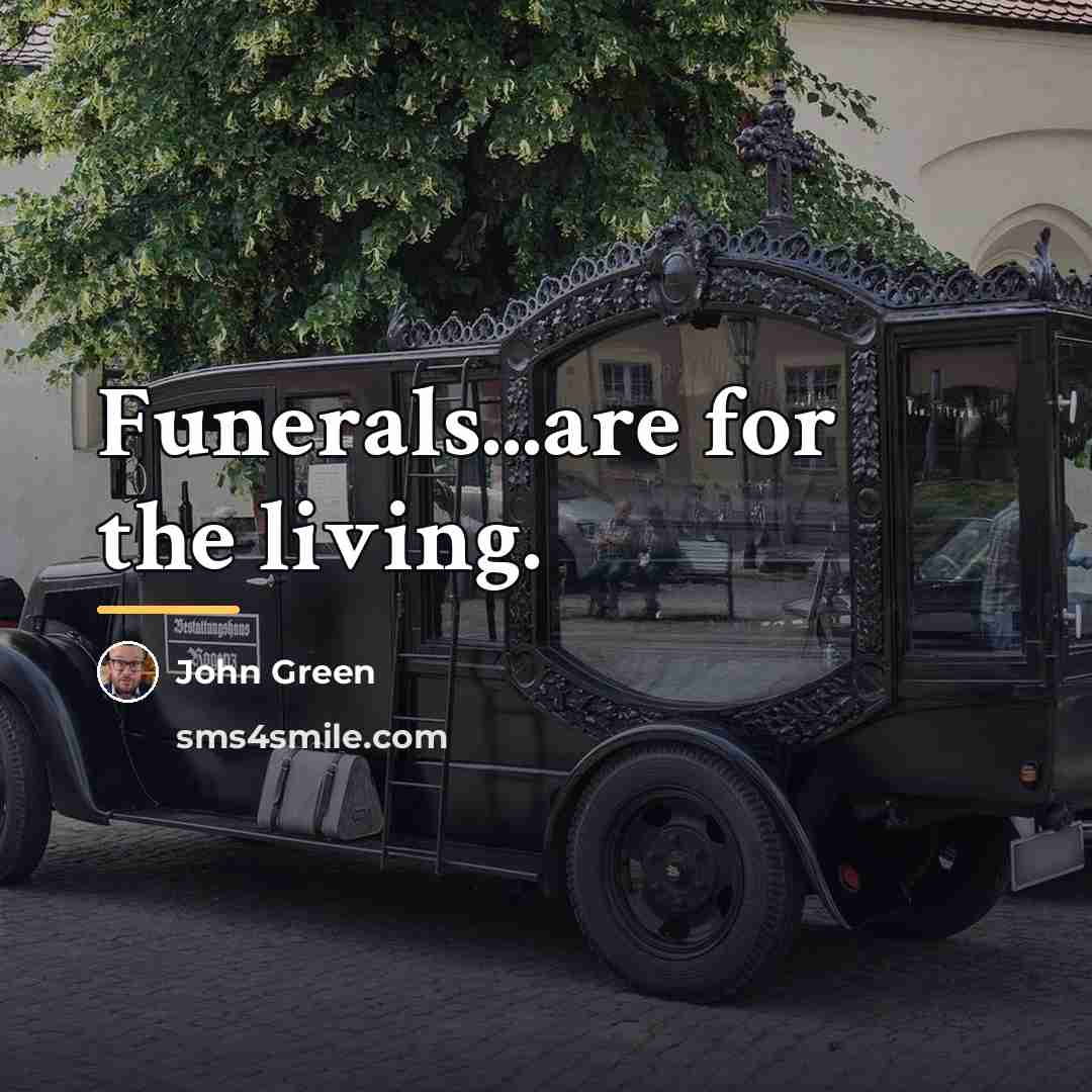 “Funerals...are for the living.…” quote by John Green