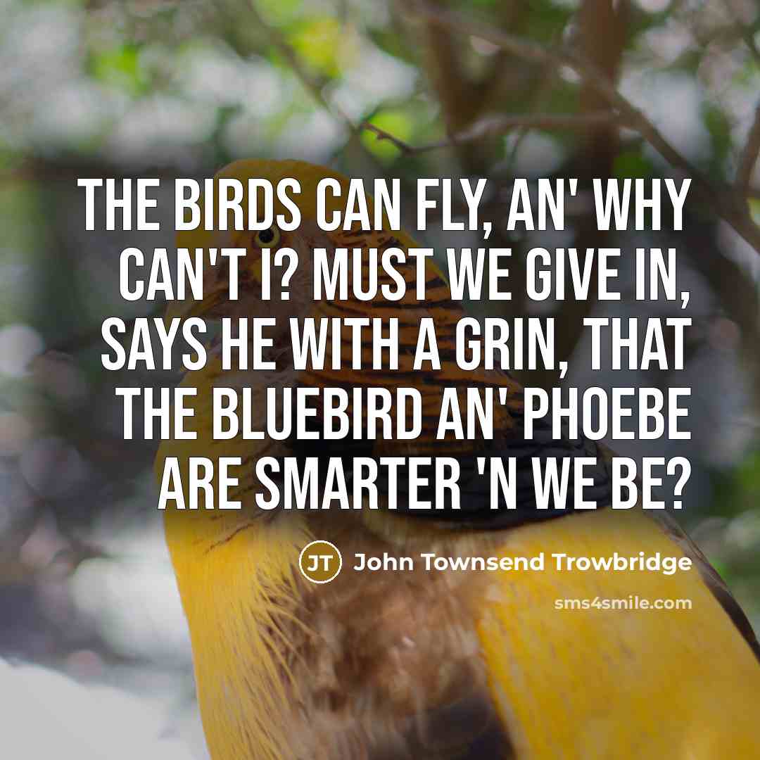 “The birds can fly, an' why can't I? Must we…” quote by John Townsend Trowbridge