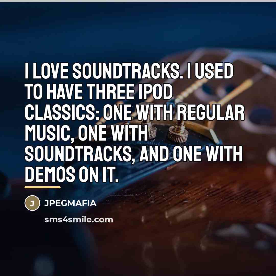 “I love soundtracks. I used to have three iPod classics:…” quote by JPEGMAFIA