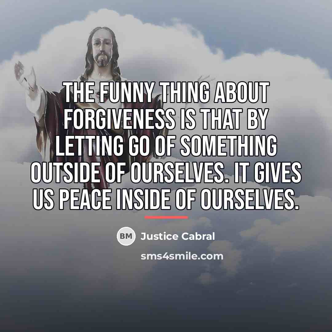 “The funny thing about forgiveness is that by letting go…” quote by Justice Cabral