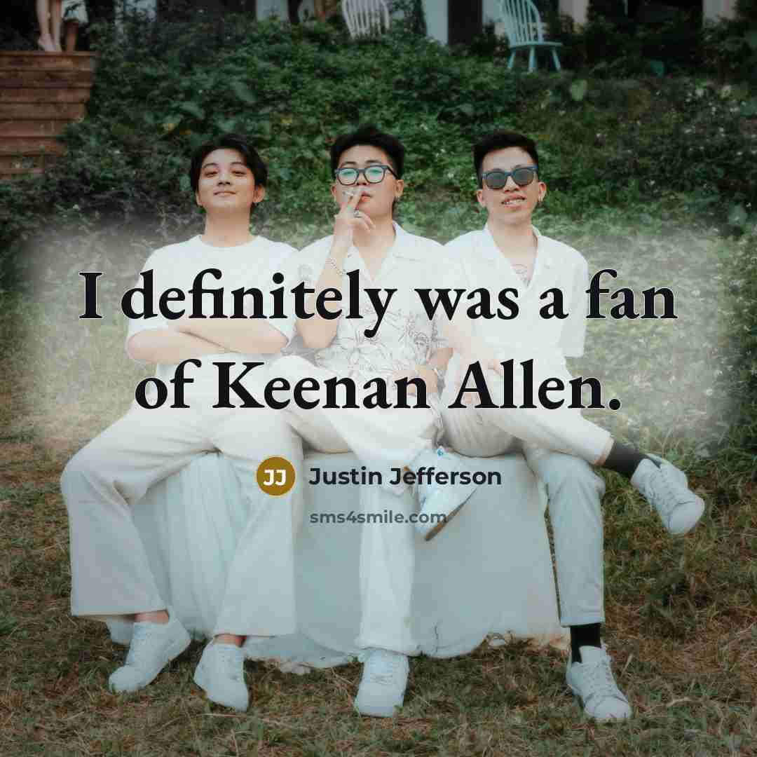 “I definitely was a fan of Keenan Allen.…” quote by Justin Jefferson