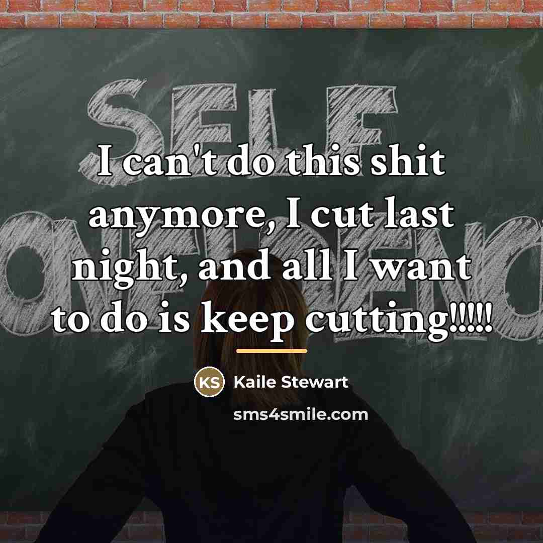 “I can't do this shit anymore, I cut last night,…” quote by Kaile Stewart