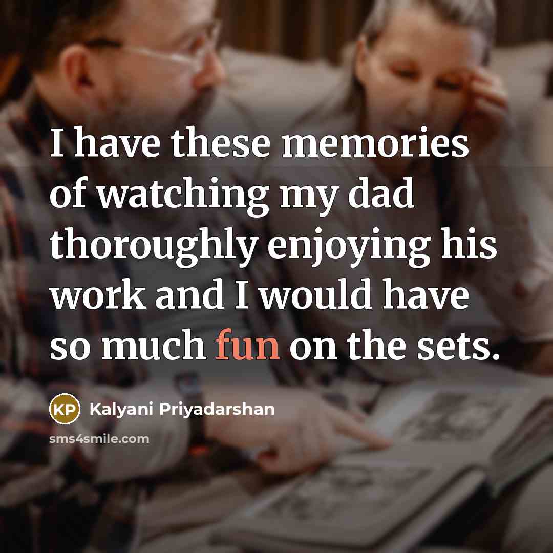 “I have these memories of watching my dad thoroughly enjoying…” quote by Kalyani Priyadarshan