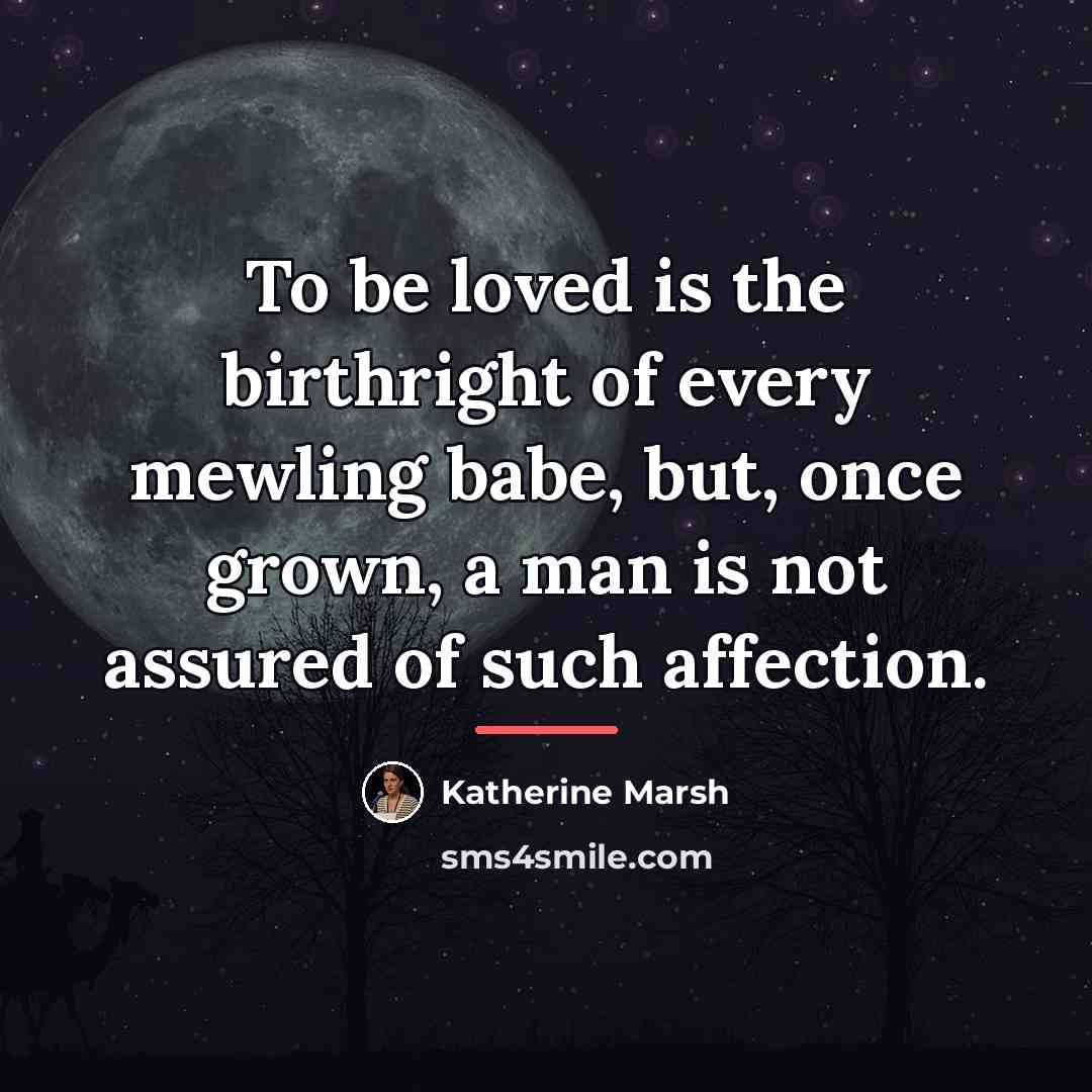 “To be loved is the birthright of every mewling babe,…” quote by Katherine Marsh
