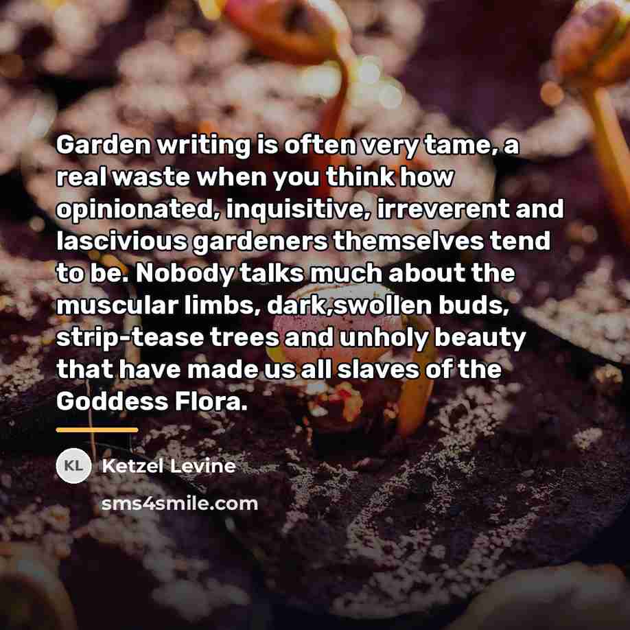“Garden writing is often very tame, a real waste when…” quote by Ketzel Levine
