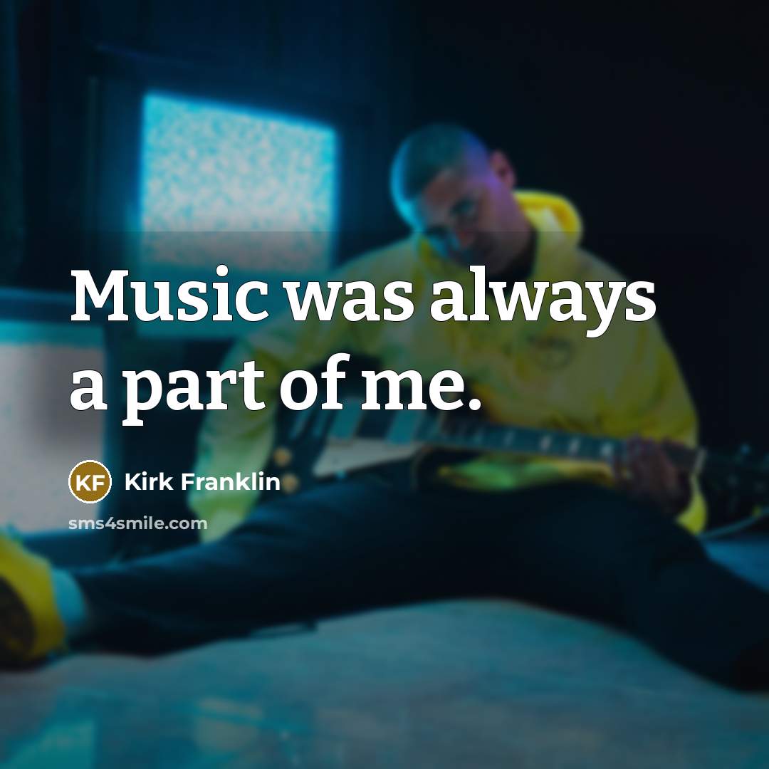 “Music was always a part of me.…” quote by Kirk Franklin