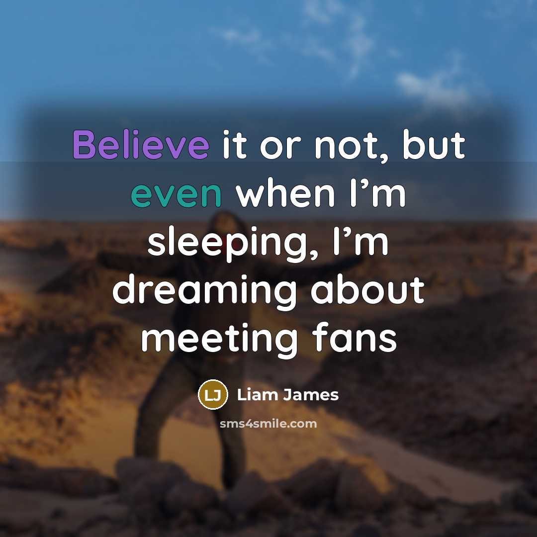 “Believe it or not, but even when I’m sleeping, I’m…” quote by Liam James
