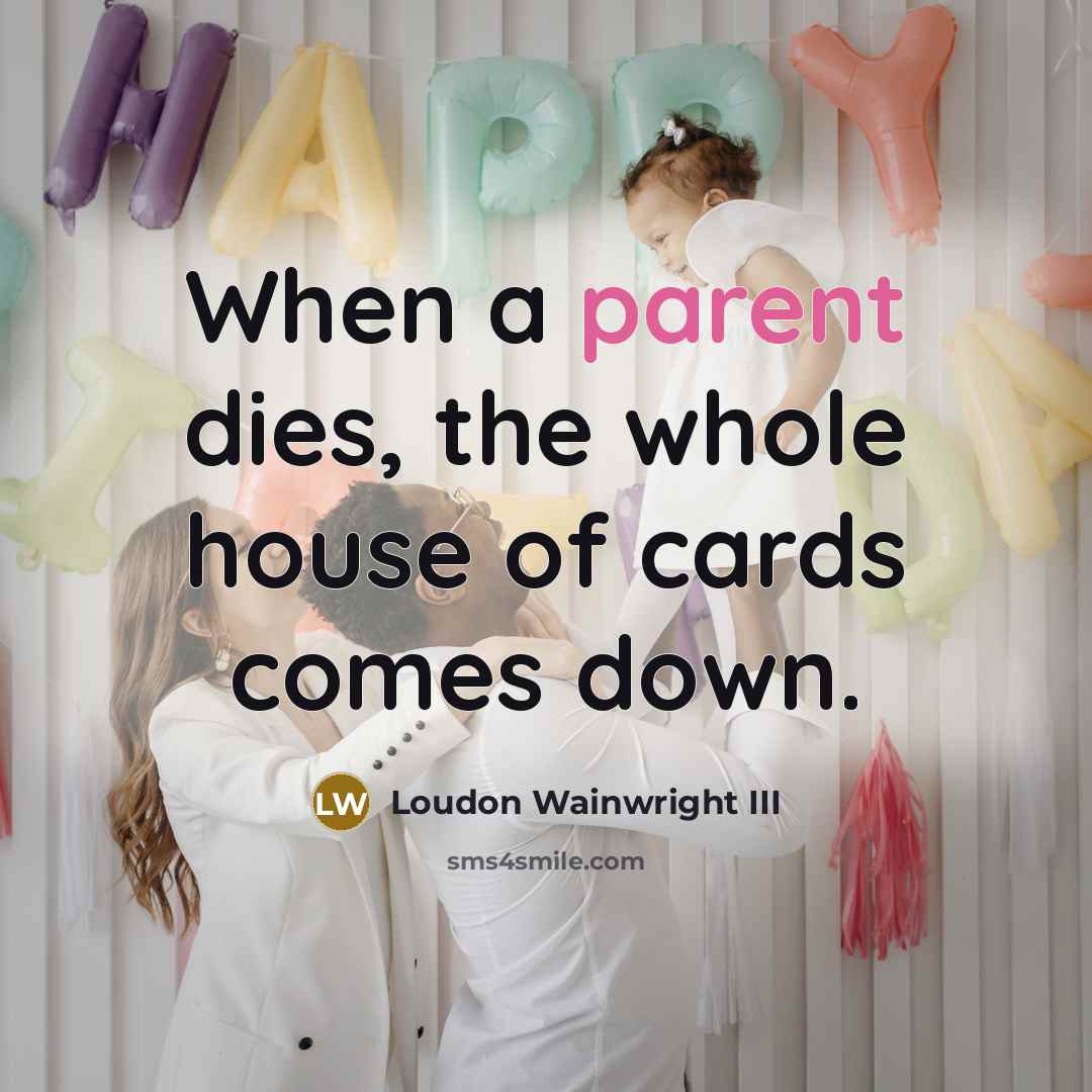 “When a parent dies, the whole house of cards comes…” quote by Loudon Wainwright III