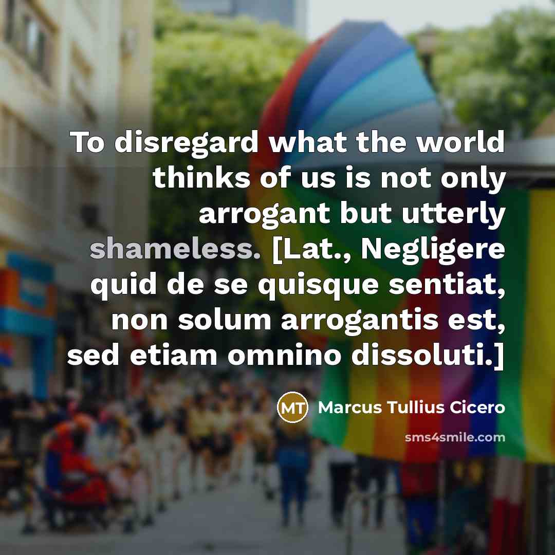 “To disregard what the world thinks of us is not…” quote by Marcus Tullius Cicero