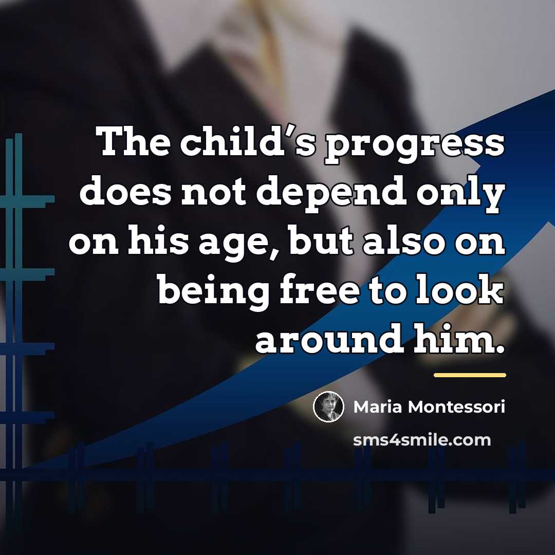 “The child’s progress does not depend only on his age,…” quote by Maria Montessori