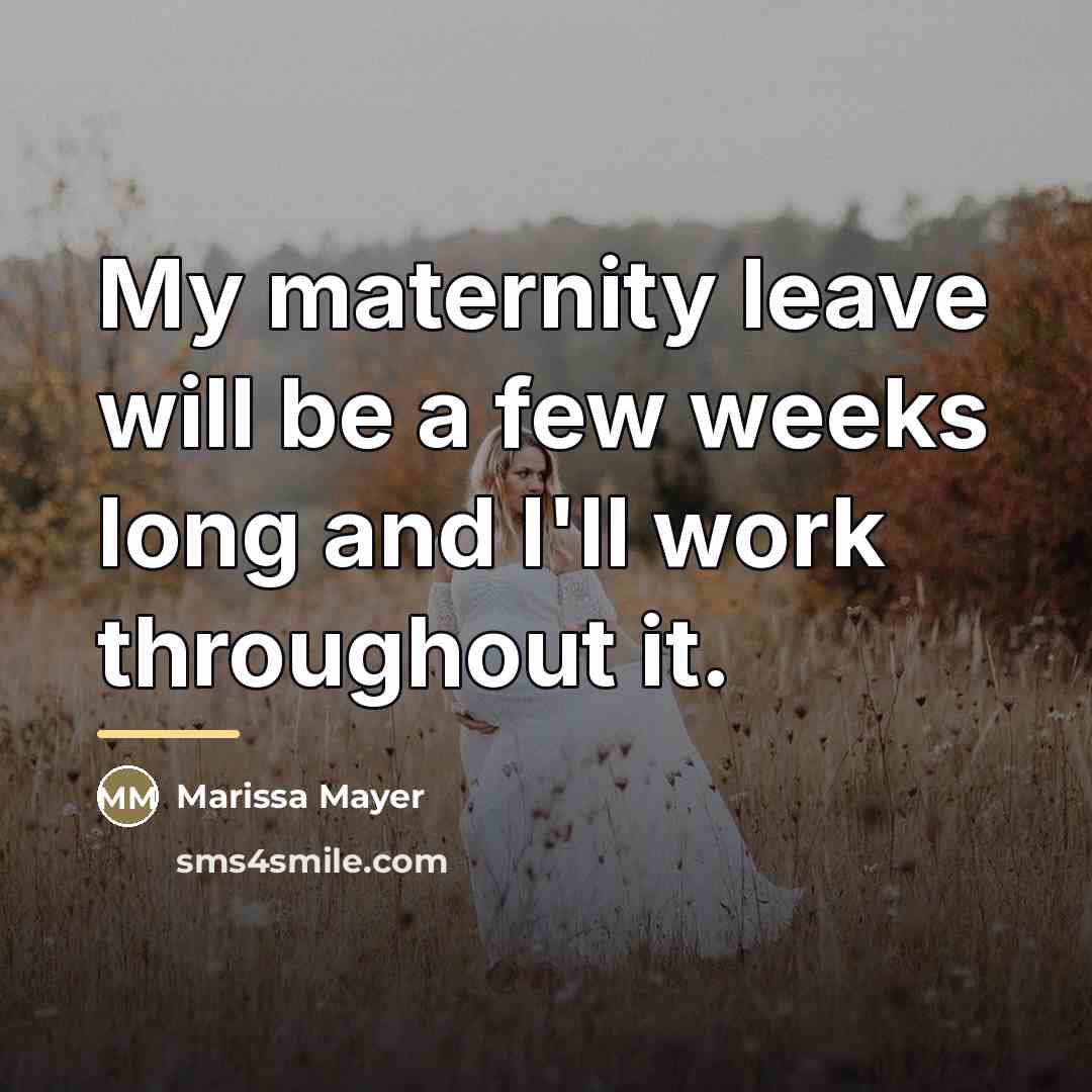 “My maternity leave will be a few weeks long and…” quote by Marissa Mayer