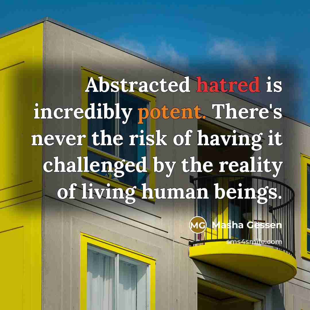 “Abstracted hatred is incredibly potent. There's never the risk of…” quote by Masha Gessen