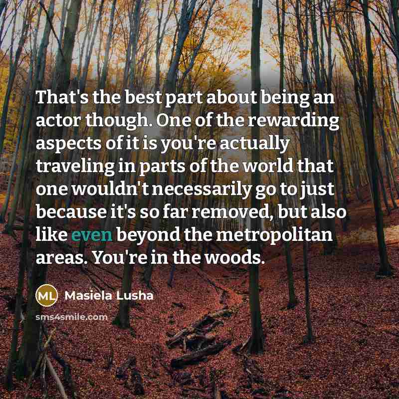 “That's the best part about being an actor though. One…” quote by Masiela Lusha