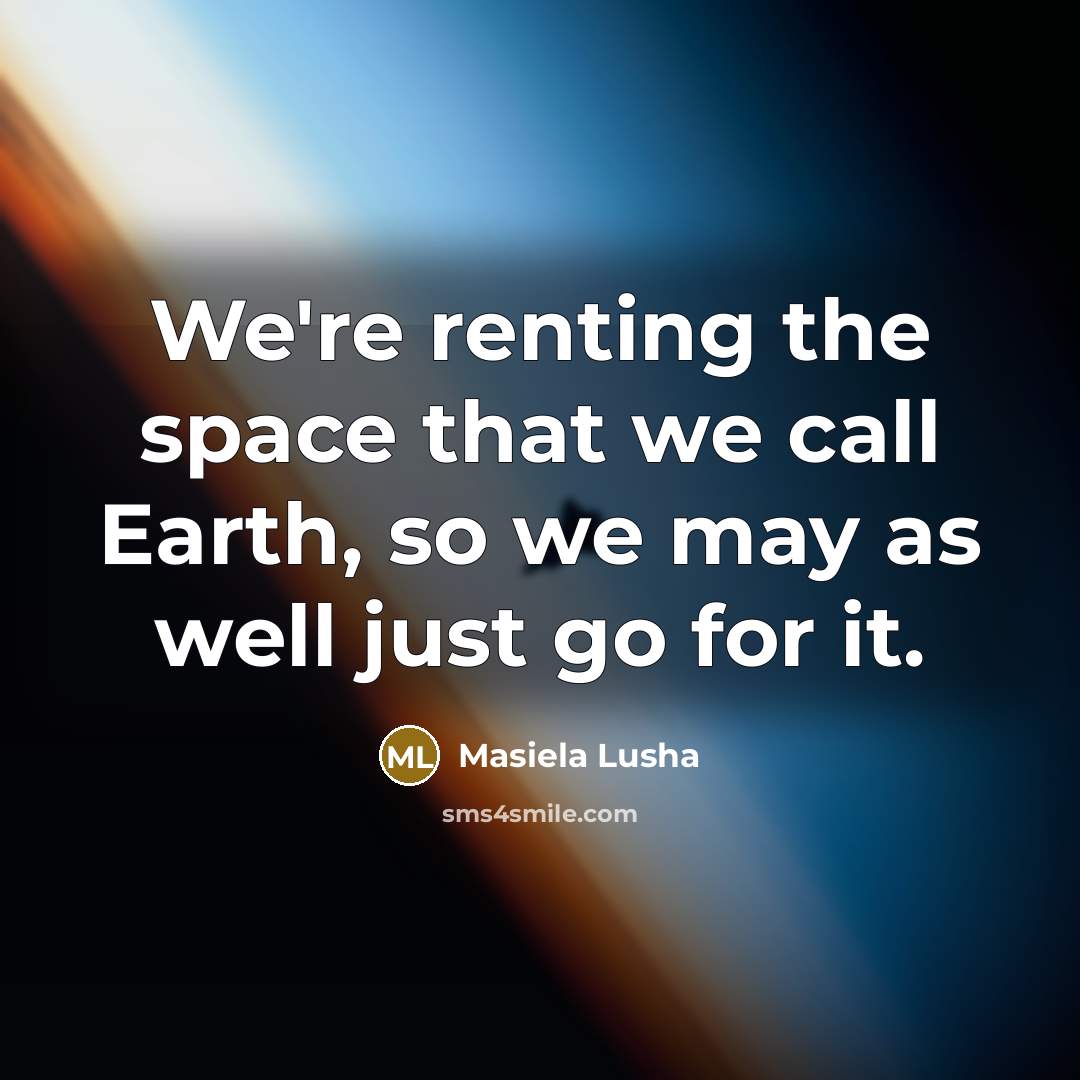“We're renting the space that we call Earth, so we…” quote by Masiela Lusha