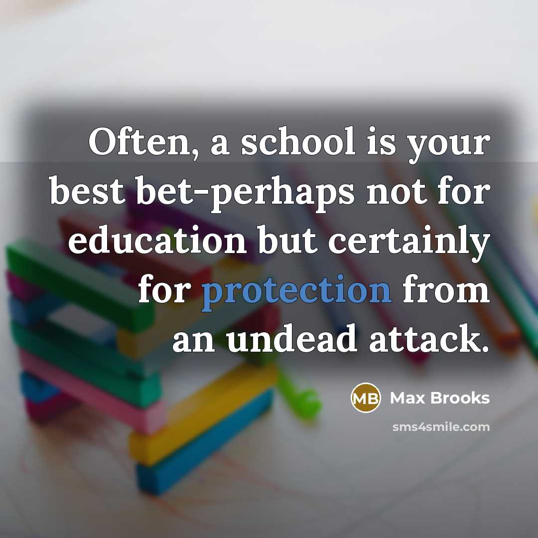 “Often, a school is your best bet-perhaps not for education…” quote by Max Brooks