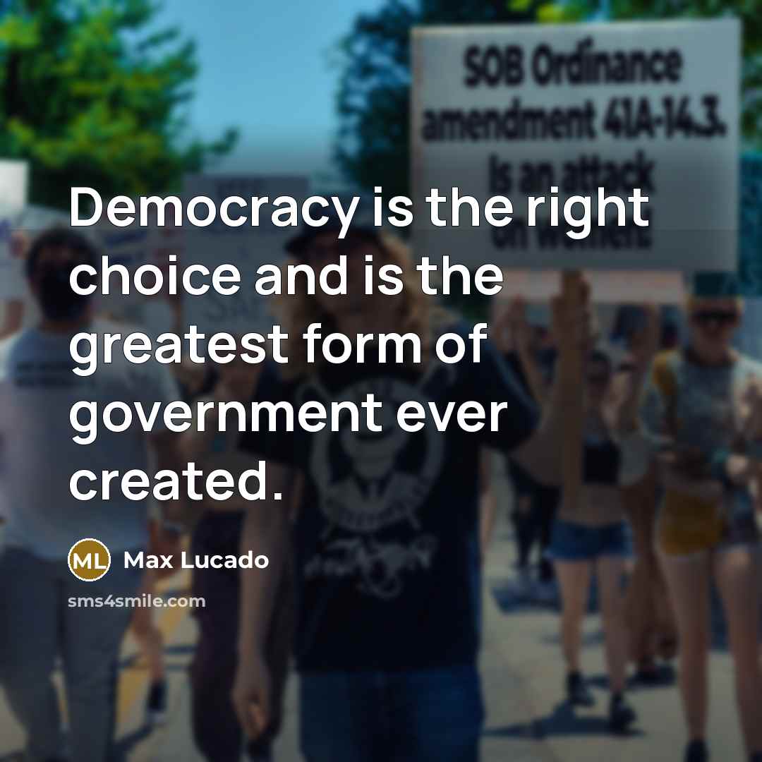 “Democracy is the right choice and is the greatest form…” quote by Max Lucado