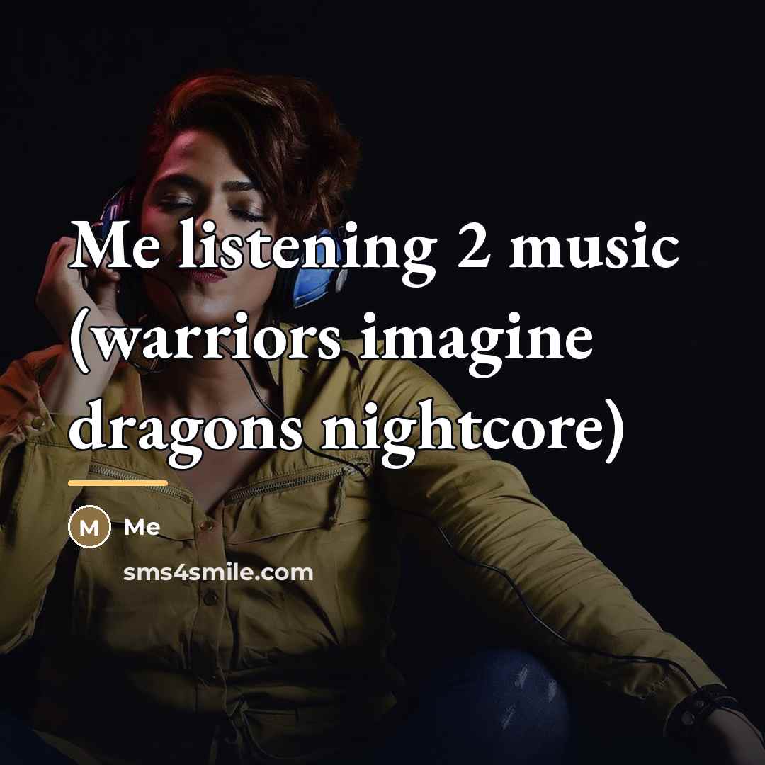 “Me listening 2 music (warriors imagine dragons nightcore)…” quote by Me