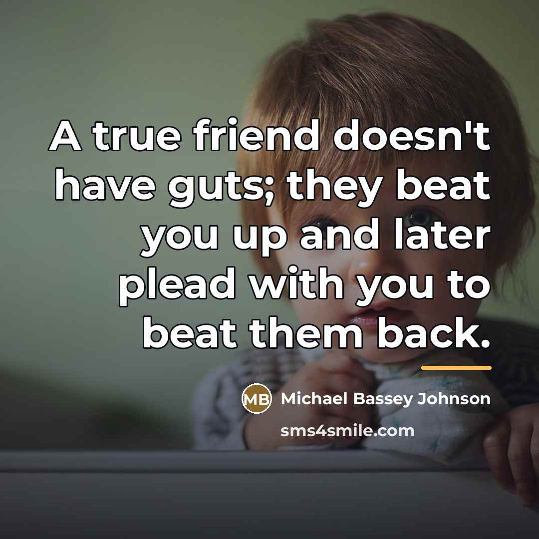 “A true friend doesn't have guts; they beat you up…” quote by Michael Bassey Johnson