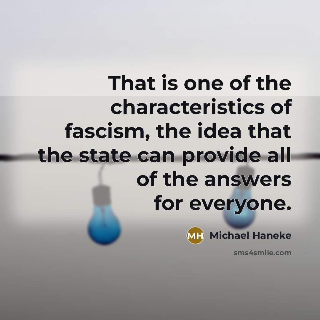 “That is one of the characteristics of fascism, the idea…” quote by Michael Haneke