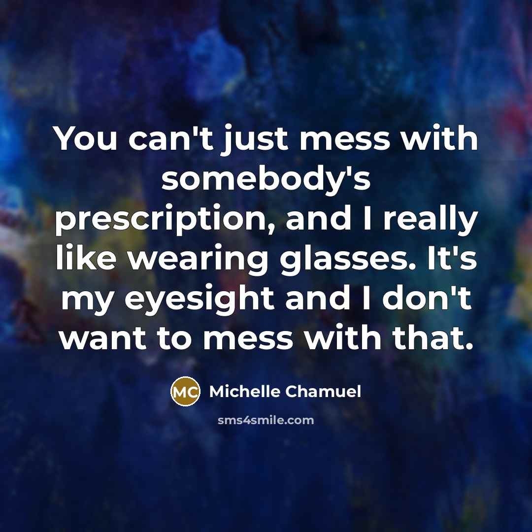 “You can't just mess with somebody's prescription, and I really…” quote by Michelle Chamuel