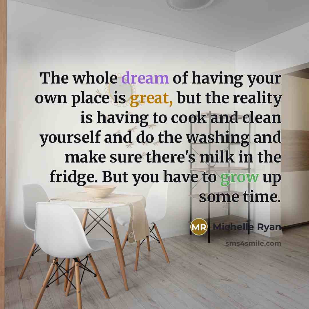 “The whole dream of having your own place is great,…” quote by Michelle Ryan