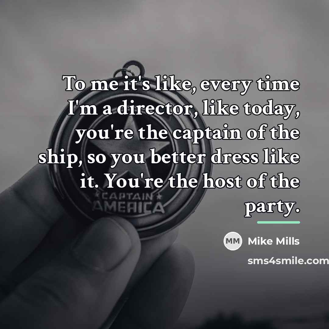 “To me it's like, every time I'm a director, like…” quote by Mike Mills