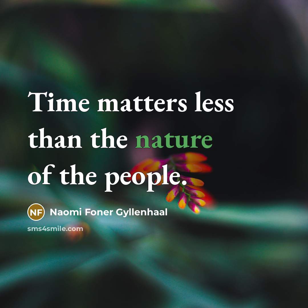 “Time matters less than the nature of the people.…” quote by Naomi Foner Gyllenhaal