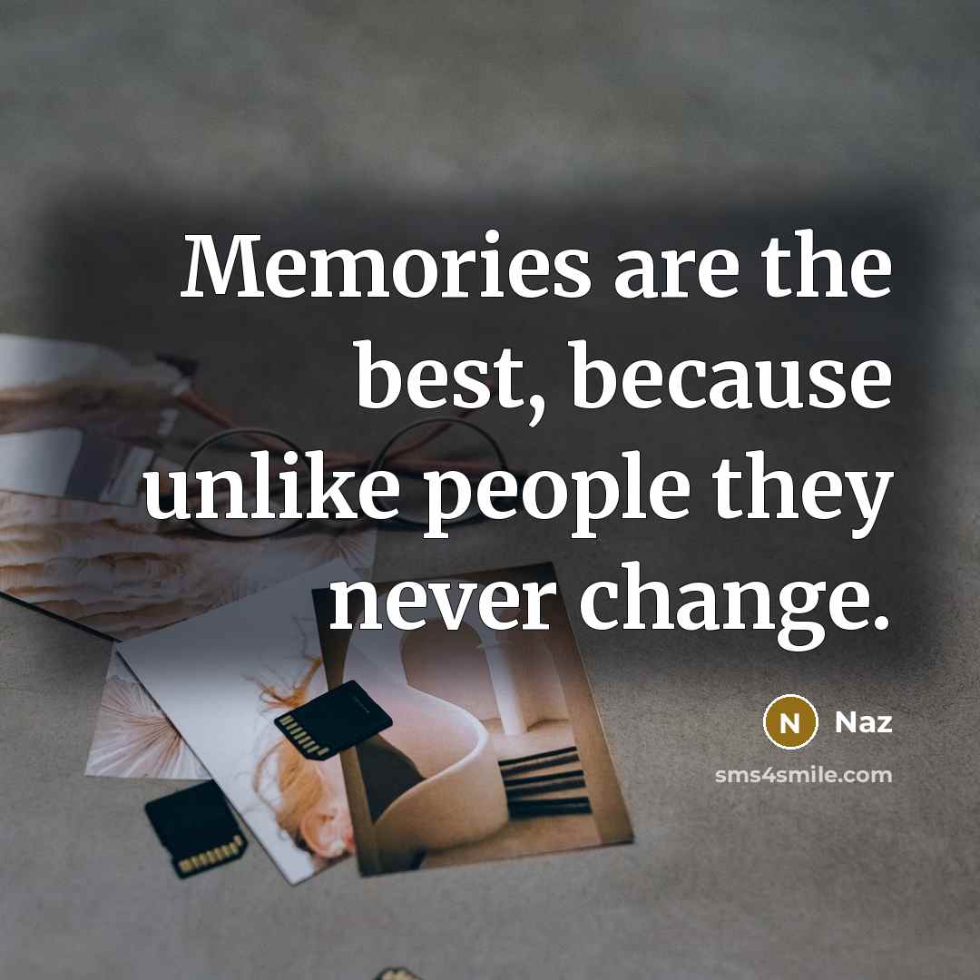 “Memories are the best, because unlike people they never change.” quote by Naz