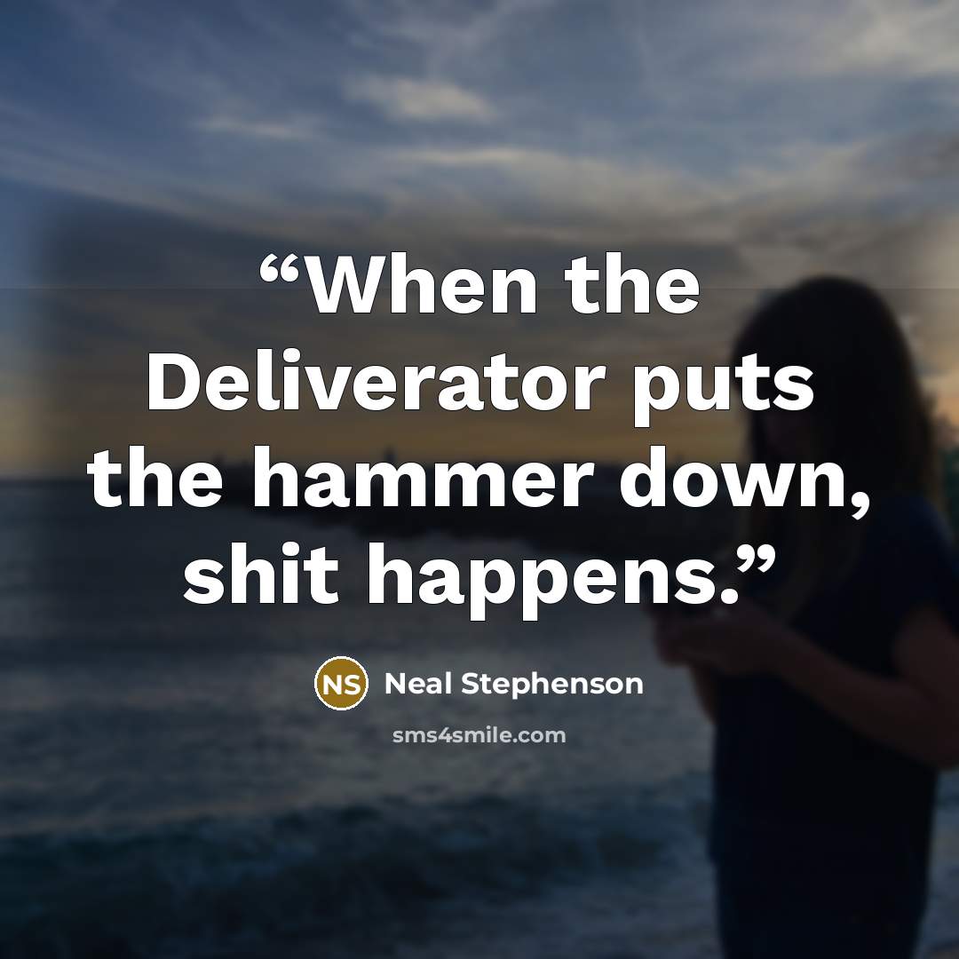 “When the Deliverator puts the hammer down, shit happens.” quote by Neal Stephenson