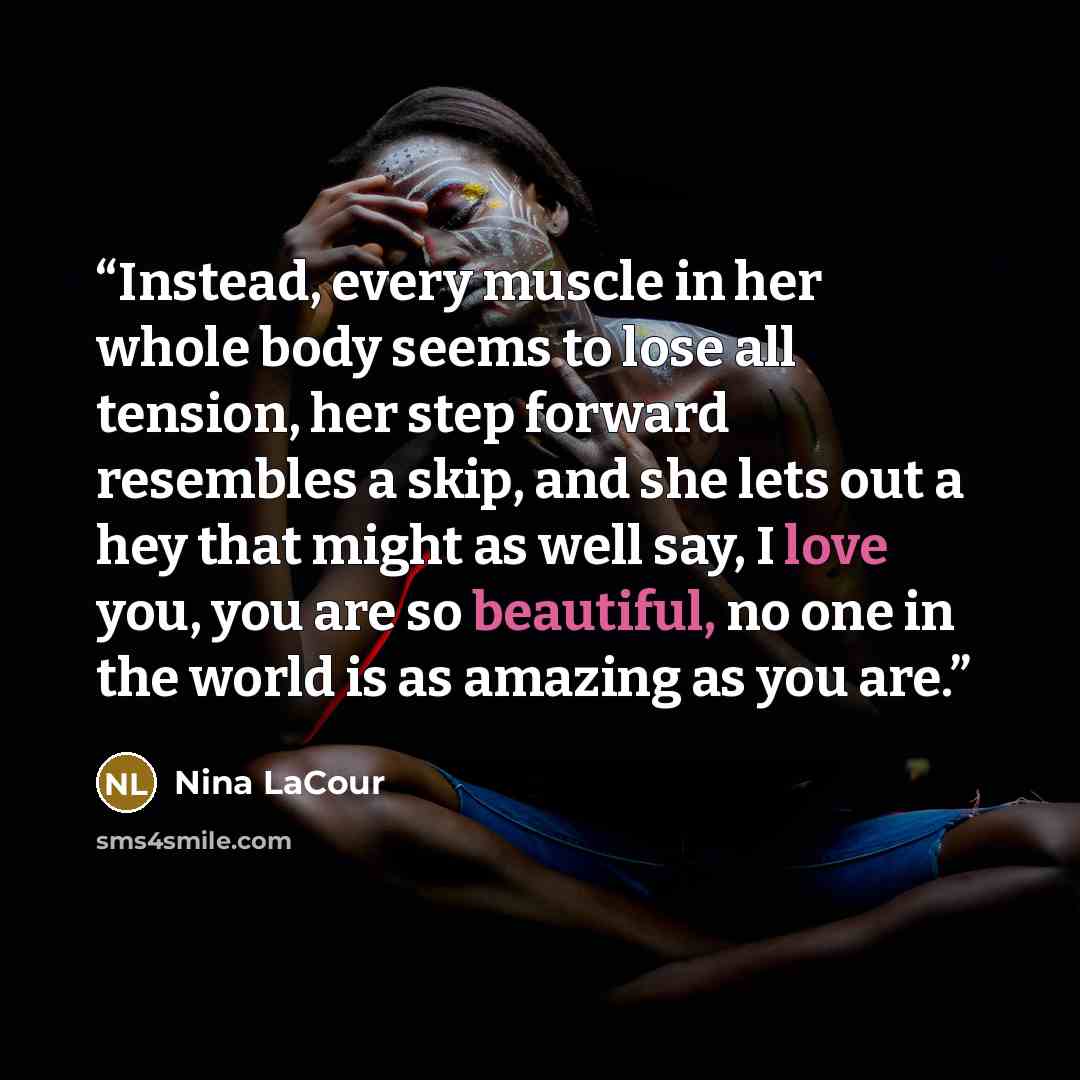 “Instead, every muscle in her whole body seems to lose all tension, her step forward resembles a skip, and she lets out a hey that might as well say, I love you, you are so beautiful, no one in the world is as amazing as you are.” quote by Nina LaCour