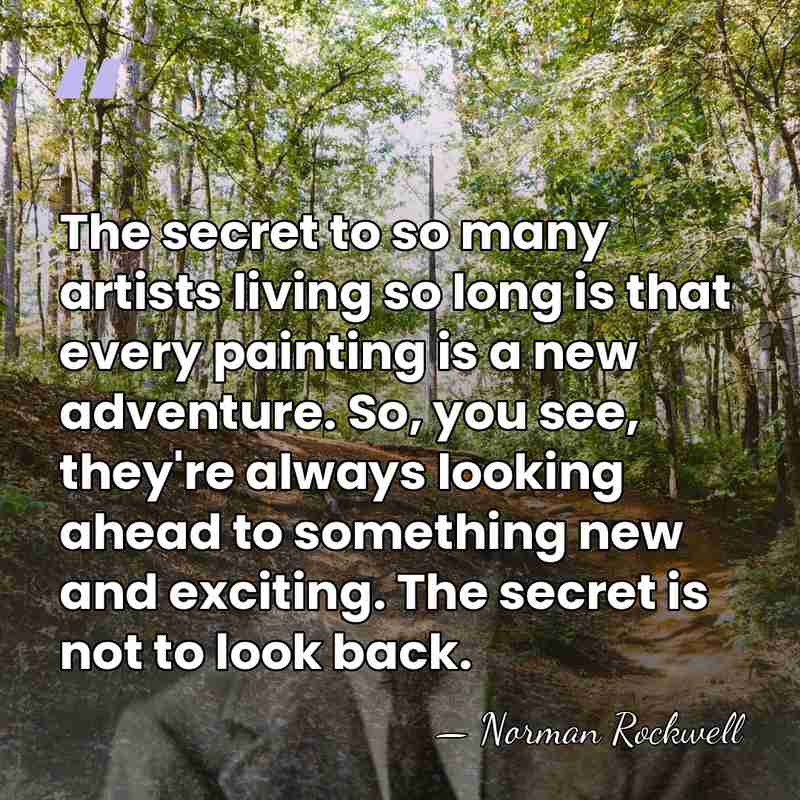 The secret to so many artists living so long is that every&hellip; - Norman Rockwell