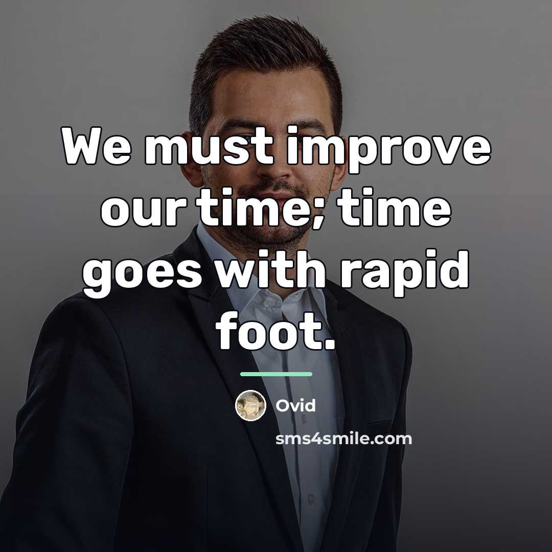 “We must improve our time; time goes with rapid foot.…” quote by Ovid