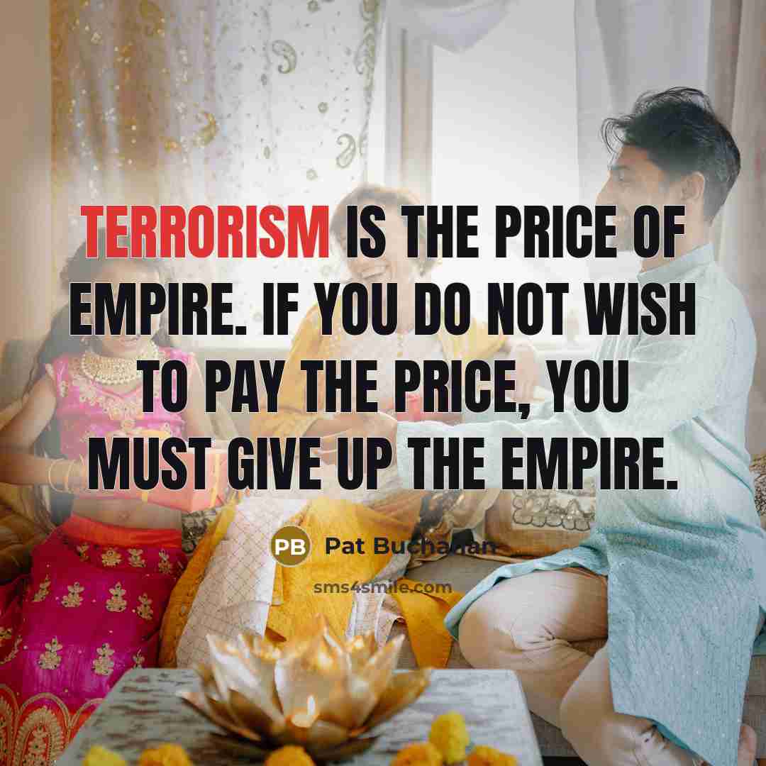 “Terrorism is the price of empire. If you do not…” quote by Pat Buchanan