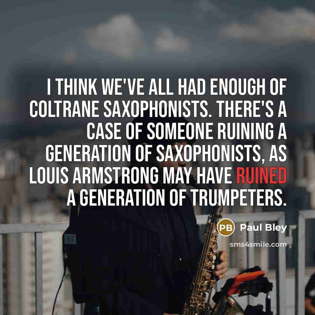 “I think we've all had enough of Coltrane saxophonists. There's…” quote by Paul Bley